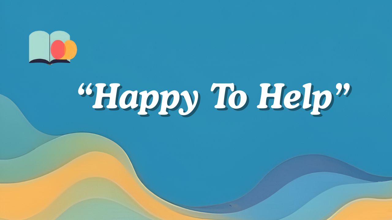 Another Way to Say Happy to Help