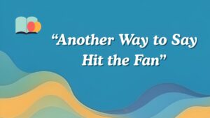 Another Way to Say Hit the Fan