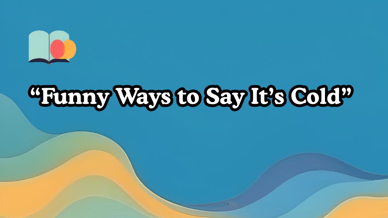 Funny Ways to Say It’s Cold