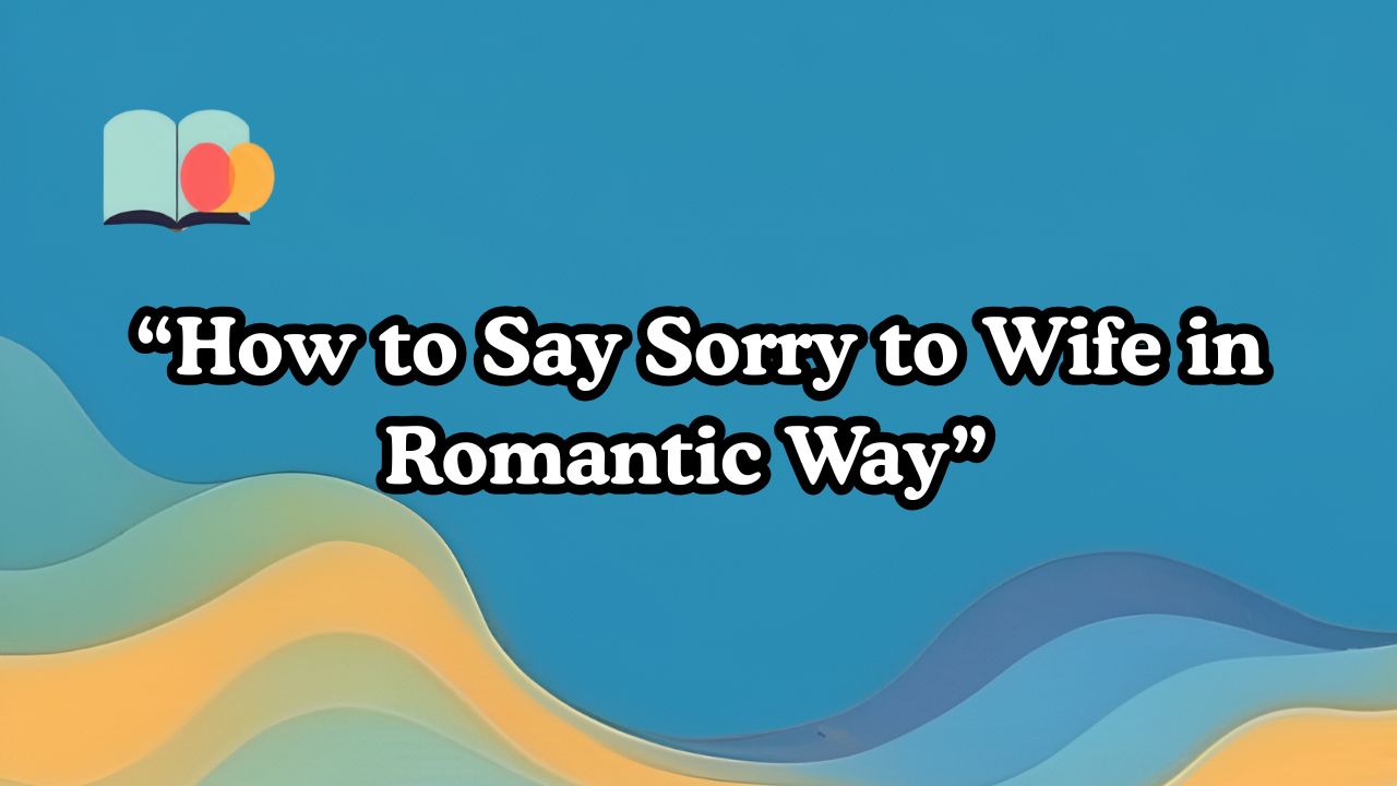 How to Say Sorry to Wife in Romantic Way
